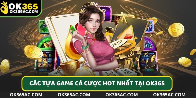 Các tựa game cá cược hot nhất tại cổng game OK365